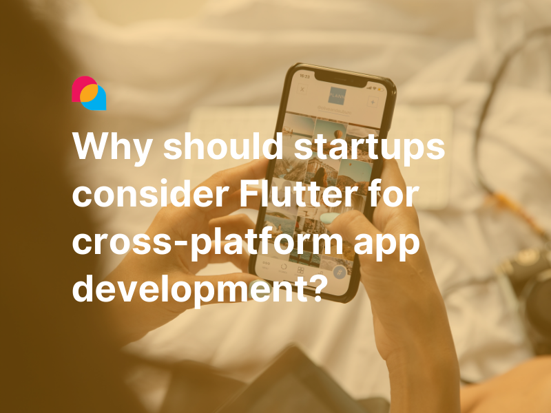 Why should startups consider Flutter for cross-platform app developments