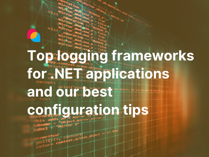 Top logging frameworks for .NET applications and our best configuration tips